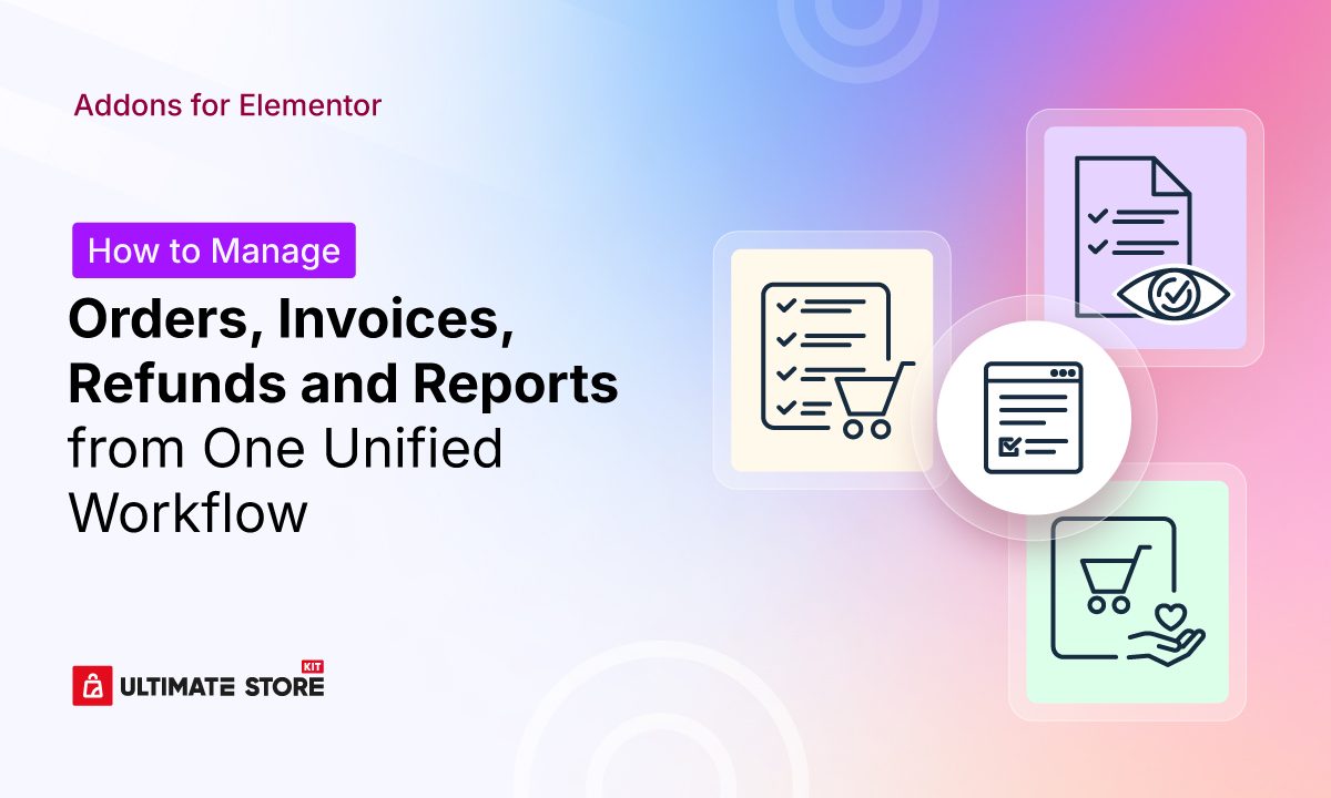 How to Manage Orders, Invoices, Refunds and Reports from One Unified Workflow